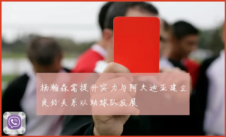 杨瀚森需提升实力与阿夫迪亚建立良好关系以助球队发展